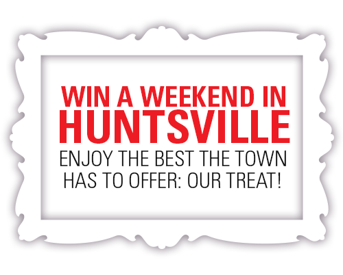 Win a Weekend in Huntsville! Enjoy the Best the Town Has to Offer: Our Treat